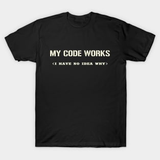 My Code Works I Have No Idea Why T-Shirt